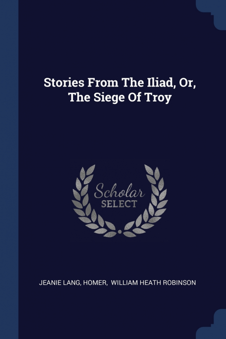 Stories From The Iliad, Or, The Siege Of Troy