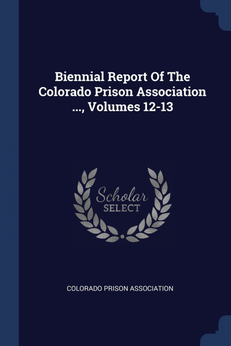 Biennial Report Of The Colorado Prison Association ..., Volumes 12-13