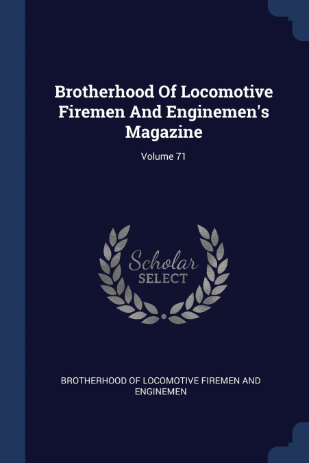 Brotherhood Of Locomotive Firemen And Enginemen’s Magazine; Volume 71