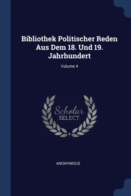 Bibliothek Politischer Reden Aus Dem 18. Und 19. Jahrhundert; Volume 4