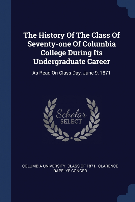 The History Of The Class Of Seventy-one Of Columbia College During Its Undergraduate Career