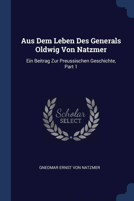 Aus Dem Leben Des Generals Oldwig Von Natzmer