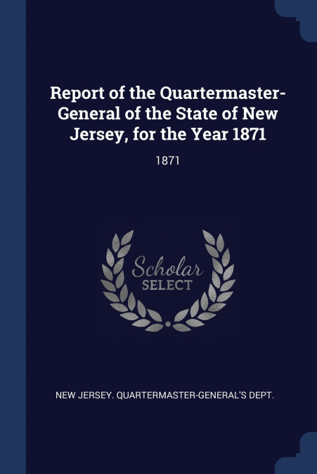 Report of the Quartermaster- General of the State of New Jersey, for the Year 1871