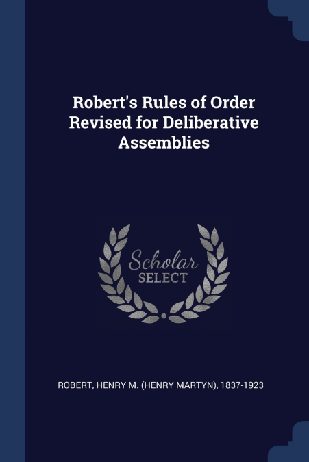 Robert’s Rules of Order Revised for Deliberative Assemblies