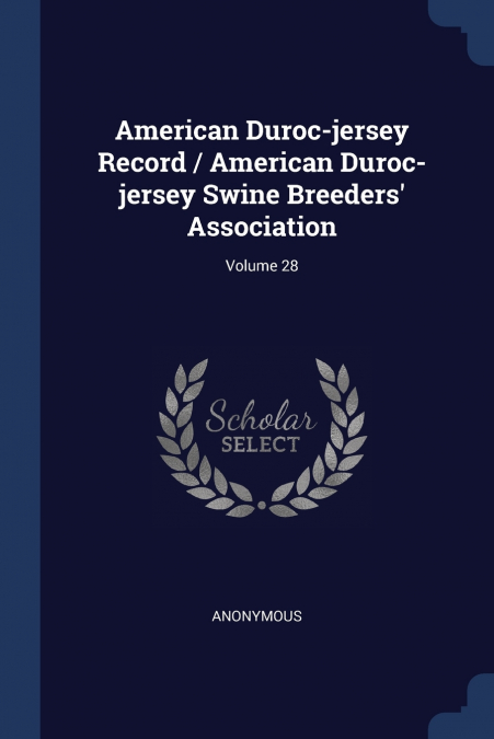 American Duroc-jersey Record / American Duroc-jersey Swine Breeders’ Association; Volume 28