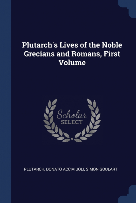Plutarch’s Lives of the Noble Grecians and Romans, First Volume