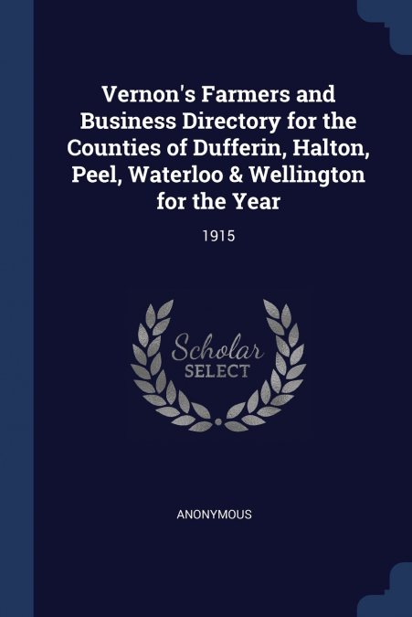 Vernon’s Farmers and Business Directory for the Counties of Dufferin, Halton, Peel, Waterloo & Wellington for the Year