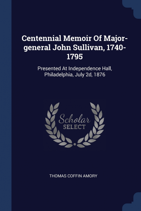 Centennial Memoir Of Major-general John Sullivan, 1740-1795