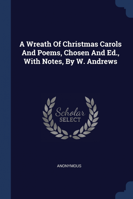 A Wreath Of Christmas Carols And Poems, Chosen And Ed., With Notes, By W. Andrews