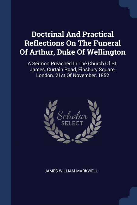 Doctrinal And Practical Reflections On The Funeral Of Arthur, Duke Of Wellington