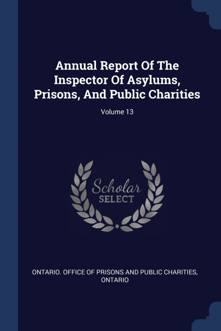 Annual Report Of The Inspector Of Asylums, Prisons, And Public Charities; Volume 13