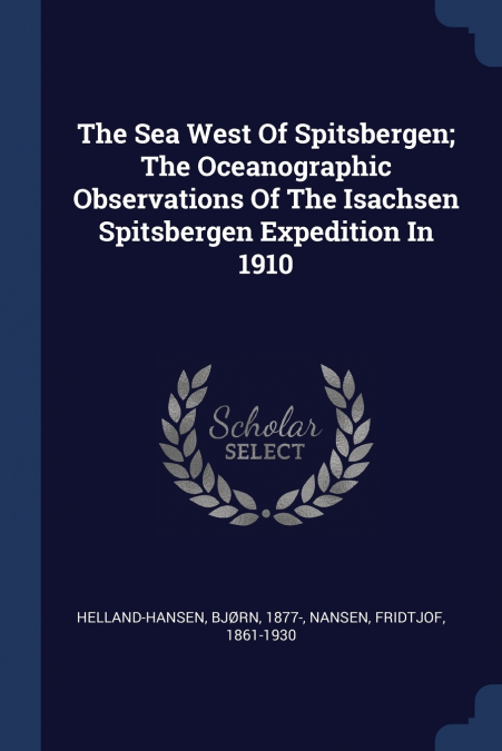 The Sea West Of Spitsbergen; The Oceanographic Observations Of The Isachsen Spitsbergen Expedition In 1910