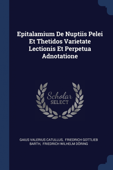 Epitalamium De Nuptiis Pelei Et Thetidos Varietate Lectionis Et Perpetua Adnotatione