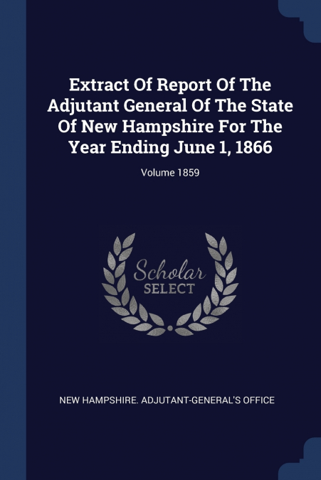 Extract Of Report Of The Adjutant General Of The State Of New Hampshire For The Year Ending June 1, 1866; Volume 1859