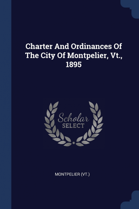 Charter And Ordinances Of The City Of Montpelier, Vt., 1895