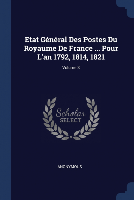 Etat Général Des Postes Du Royaume De France ... Pour L’an 1792, 1814, 1821; Volume 3