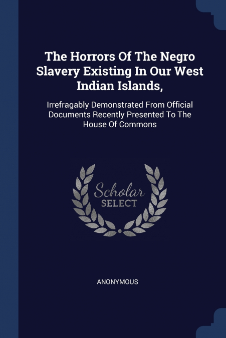 The Horrors Of The Negro Slavery Existing In Our West Indian Islands,