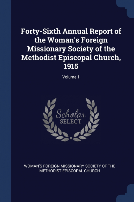 Forty-Sixth Annual Report of the Woman’s Foreign Missionary Society of the Methodist Episcopal Church, 1915; Volume 1