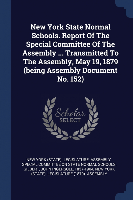 New York State Normal Schools. Report Of The Special Committee Of The Assembly ... Transmitted To The Assembly, May 19, 1879 (being Assembly Document No. 152)