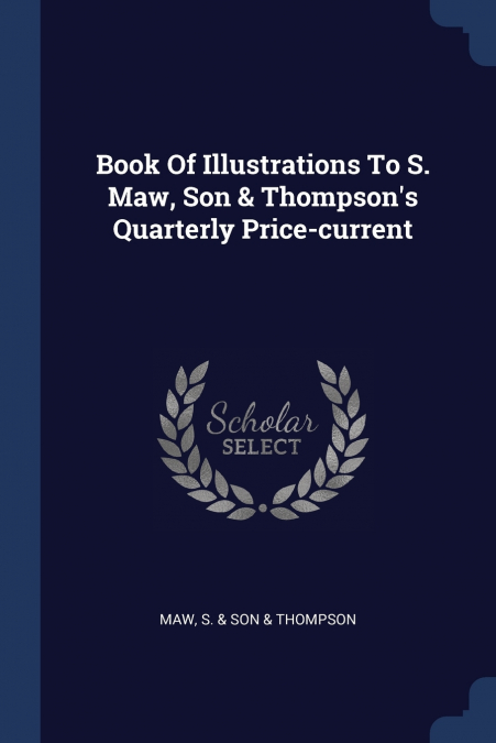 Book Of Illustrations To S. Maw, Son & Thompson’s Quarterly Price-current