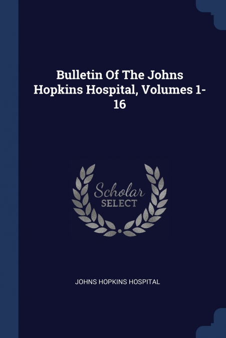 Bulletin Of The Johns Hopkins Hospital, Volumes 1-16