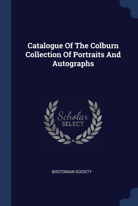 Catalogue Of The Colburn Collection Of Portraits And Autographs