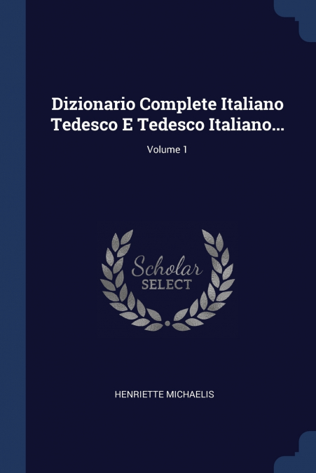 Dizionario Complete Italiano Tedesco E Tedesco Italiano...; Volume 1