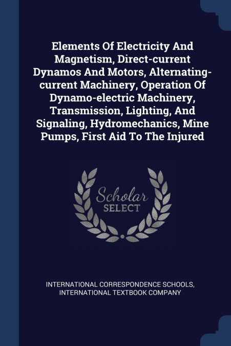 Elements Of Electricity And Magnetism, Direct-current Dynamos And Motors, Alternating-current Machinery, Operation Of Dynamo-electric Machinery, Transmission, Lighting, And Signaling, Hydromechanics, 