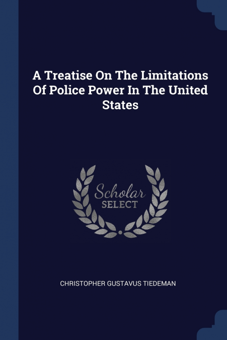 A Treatise On The Limitations Of Police Power In The United States
