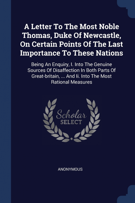 A Letter To The Most Noble Thomas, Duke Of Newcastle, On Certain Points Of The Last Importance To These Nations