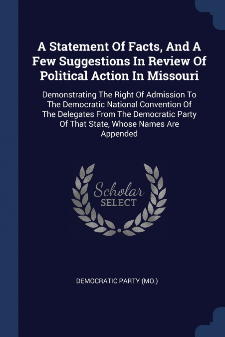 A Statement Of Facts, And A Few Suggestions In Review Of Political Action In Missouri