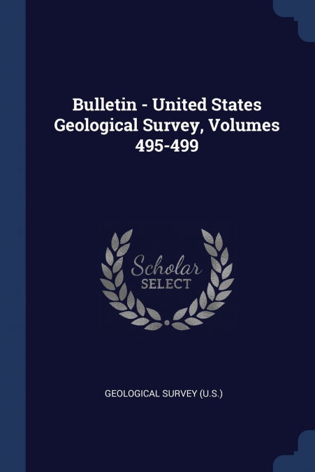 Bulletin - United States Geological Survey, Volumes 495-499