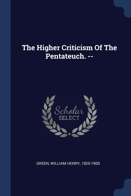 The Higher Criticism Of The Pentateuch. --