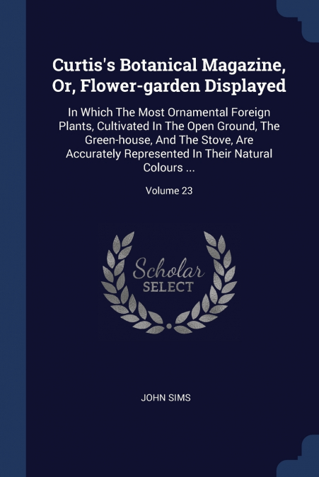 Curtis’s Botanical Magazine, Or, Flower-garden Displayed