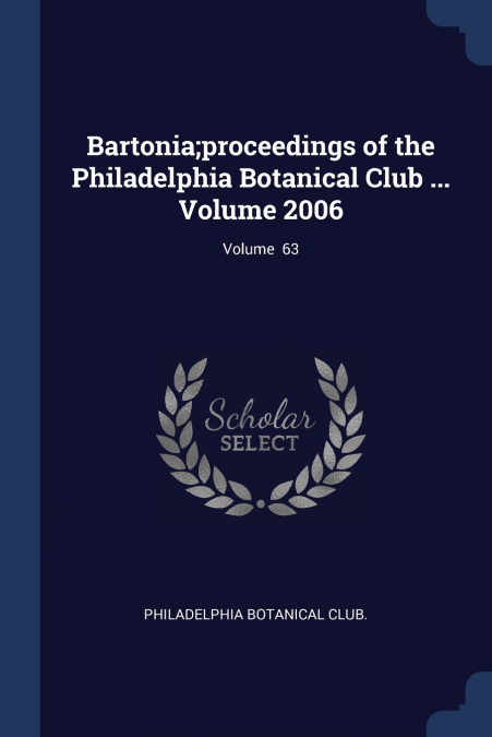 Bartonia;proceedings of the Philadelphia Botanical Club ... Volume 2006; Volume  63