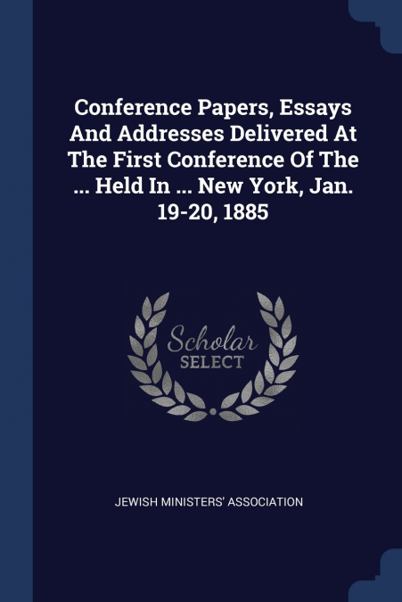 Conference Papers, Essays And Addresses Delivered At The First Conference Of The ... Held In ... New York, Jan. 19-20, 1885