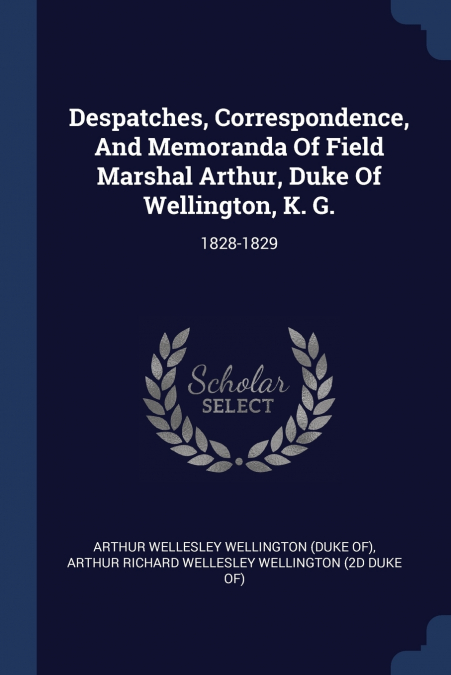 Despatches, Correspondence, And Memoranda Of Field Marshal Arthur, Duke Of Wellington, K. G.