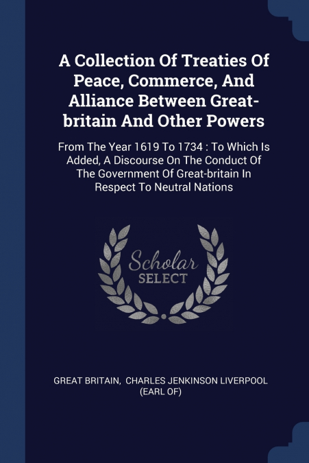 A Collection Of Treaties Of Peace, Commerce, And Alliance Between Great-britain And Other Powers
