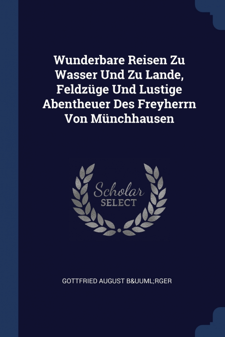 Wunderbare Reisen Zu Wasser Und Zu Lande, Feldzüge Und Lustige Abentheuer Des Freyherrn Von Münchhausen