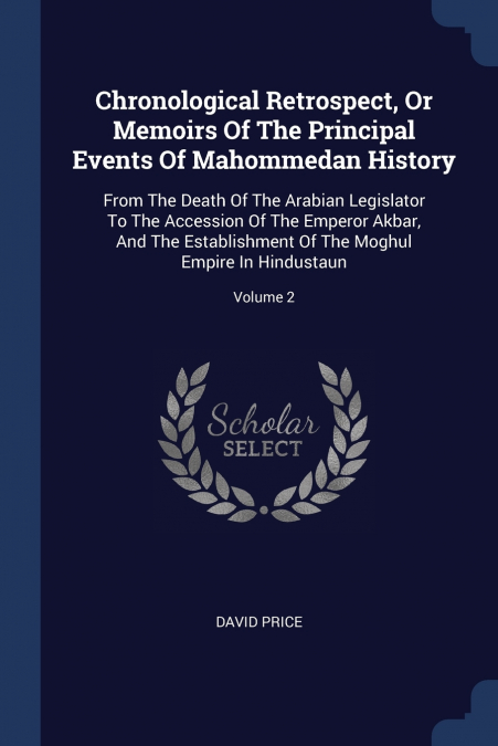 Chronological Retrospect, Or Memoirs Of The Principal Events Of Mahommedan History