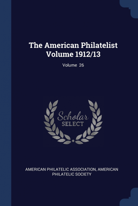 The American Philatelist Volume 1912/13; Volume  26