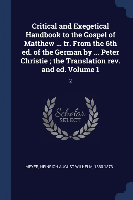 Critical and Exegetical Handbook to the Gospel of Matthew ... tr. From the 6th ed. of the German by ... Peter Christie ; the Translation rev. and ed. Volume 1