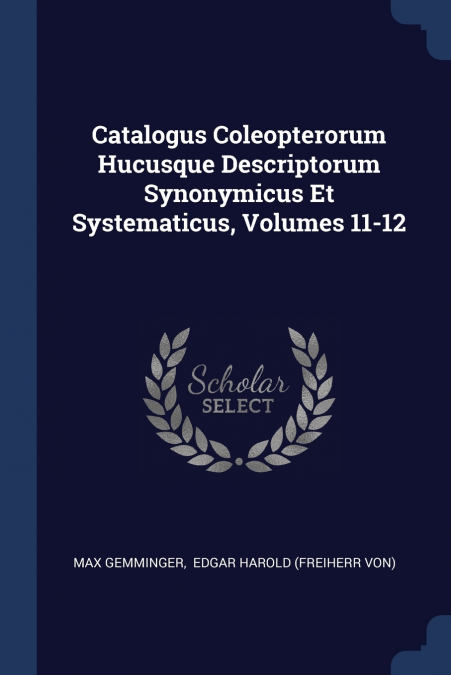 Catalogus Coleopterorum Hucusque Descriptorum Synonymicus Et Systematicus, Volumes 11-12