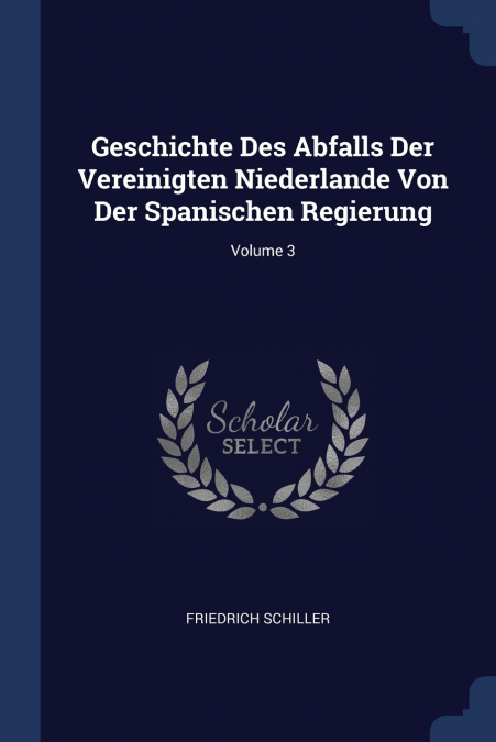 Geschichte Des Abfalls Der Vereinigten Niederlande Von Der Spanischen Regierung; Volume 3