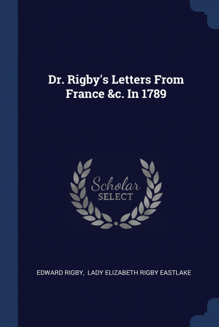 Dr. Rigby’s Letters From France &c. In 1789