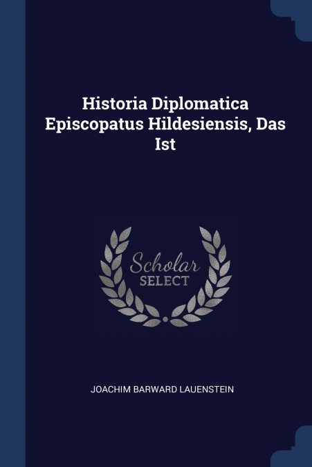 Historia Diplomatica Episcopatus Hildesiensis, Das Ist