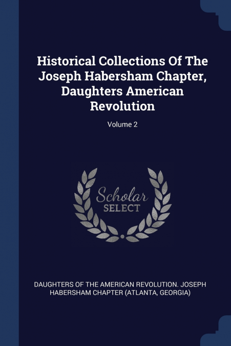 Historical Collections Of The Joseph Habersham Chapter, Daughters American Revolution; Volume 2