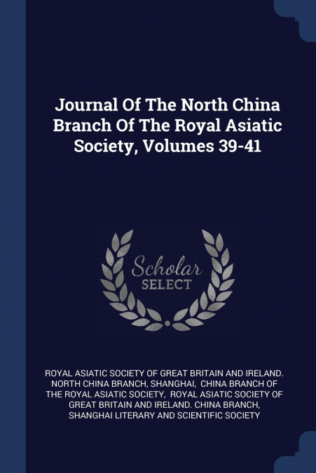 Journal Of The North China Branch Of The Royal Asiatic Society, Volumes 39-41