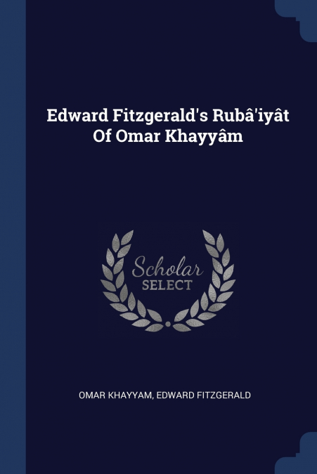 Edward Fitzgerald’s Rubâ’iyât Of Omar Khayyâm