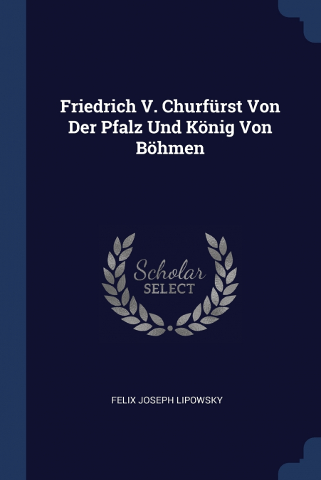 Friedrich V. Churfürst Von Der Pfalz Und König Von Böhmen